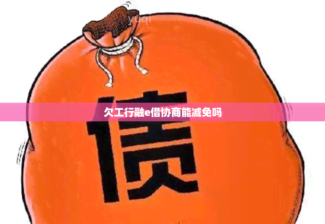欠工行融e借协商能减免吗