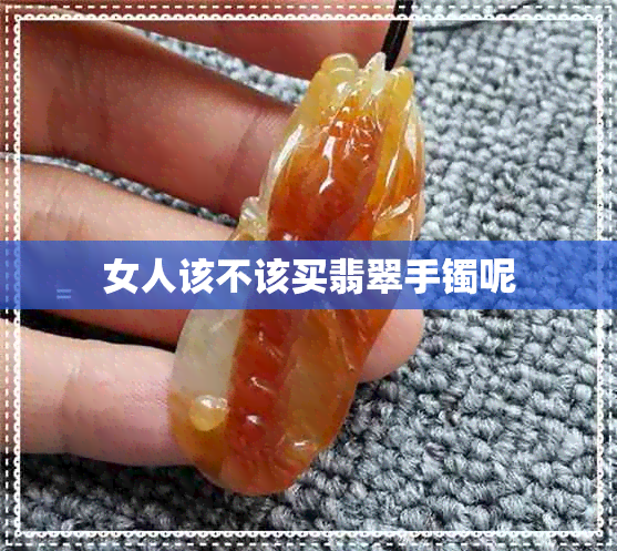 女人该不该买翡翠手镯呢