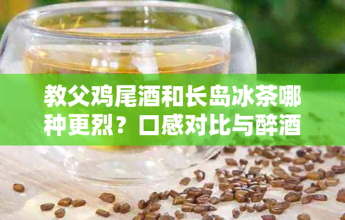 教父鸡尾和长岛冰茶哪种更烈?口感对比与醉程度分析