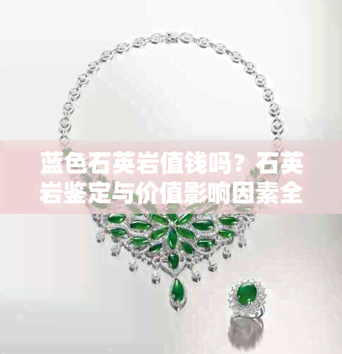 蓝色石英岩值钱吗？石英岩鉴定与价值影响因素全面解析