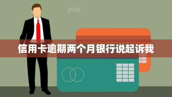 信用卡逾期两个月银行说起诉我
