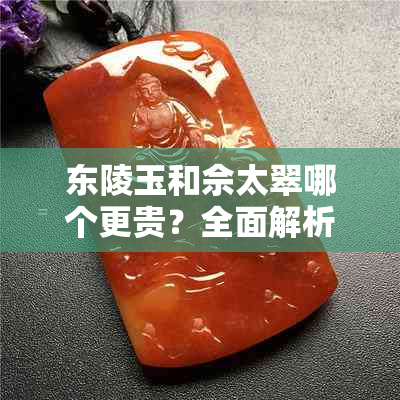 东陵玉和佘太翠哪个更贵？全面解析这两种常见玉石的价格差异与价值比较