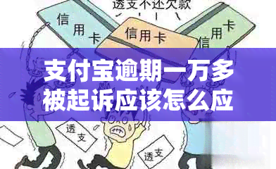 支付宝逾期一万多被起诉应该怎么应对