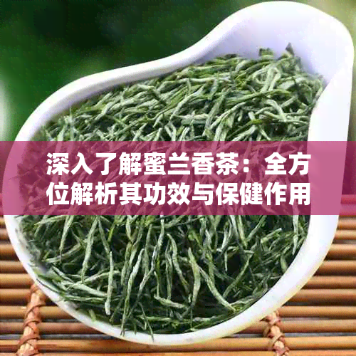 深入了解蜜兰香茶：全方位解析其功效与保健作用