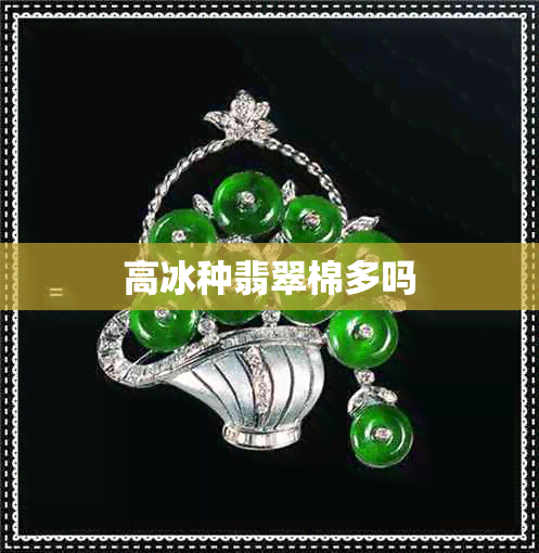 高冰种翡翠棉多吗 高冰种翡翠棉多吗