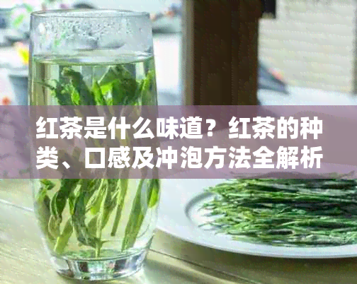 红茶是什么味道？红茶的种类、口感及冲泡方法全解析