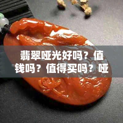 翡翠哑光好吗?值钱吗?值得买吗?哑光和亮光哪个好?