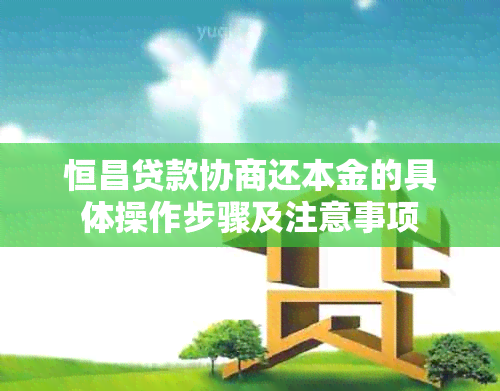 恒昌贷款协商还本金的具体操作步骤及注意事项
