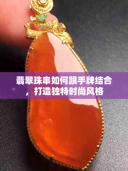翡翠珠串如何跟手牌结合，打造独特时尚风格