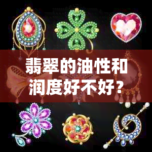 翡翠的油性和润度好不好？有哪些不好的影响