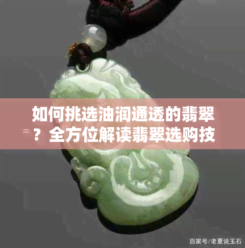如何挑选油润通透的翡翠？全方位解读翡翠选购技巧