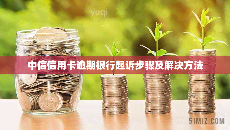 中信信用卡逾期银行起诉步骤及解决方法