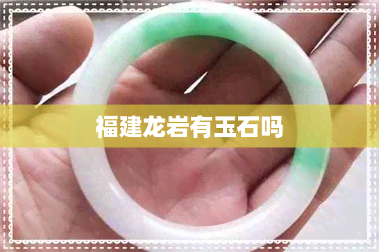 福建龙岩有玉石吗
