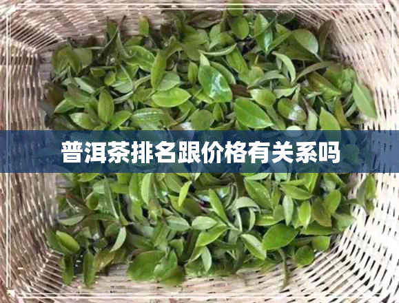 普洱茶排名跟价格有关系吗 普洱茶排名跟价格有关系吗
