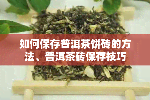 如何保存普洱茶饼砖的方法、普洱茶砖保存技巧