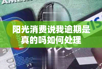 阳光消费说我逾期是真的吗如何处理