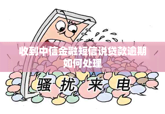 收到中信金融短信说贷款逾期如何处理