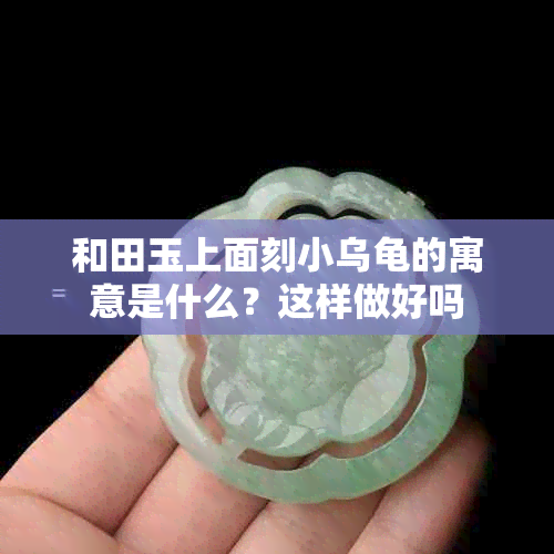 和田玉上面刻小乌龟的寓意是什么?这样做好吗