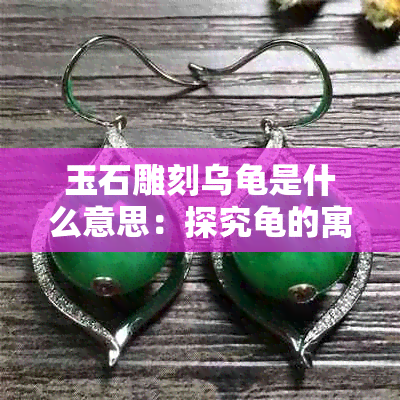 玉石雕刻乌龟是什么意思：探究龟的寓意与象征意义