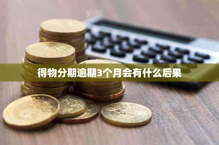 得物分期逾期3个月会有什么后果