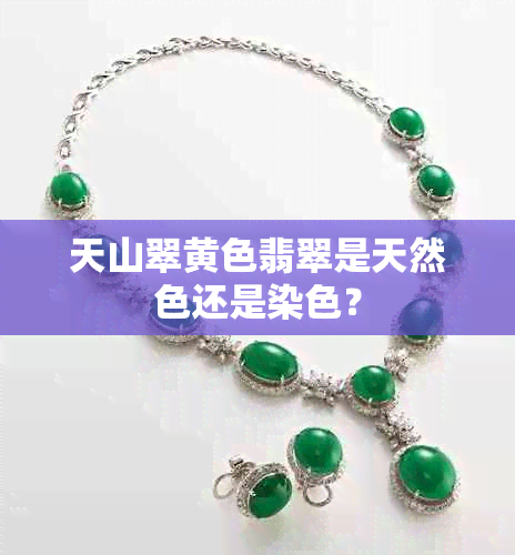 天山翠黄色翡翠是天然色还是染色?