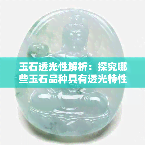 玉石透光性解析：探究哪些玉石品种具有透光特性及其影响因素