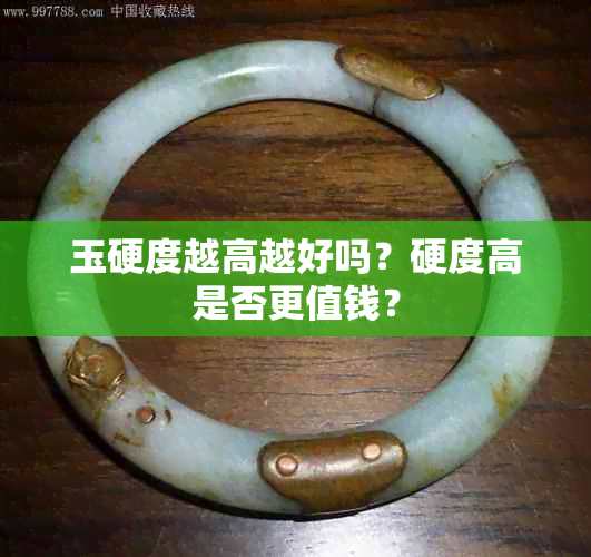 玉硬度越高越好吗?硬度高是否更值钱?