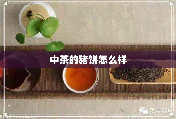 中茶的猪饼怎么样 中茶的猪饼怎么样