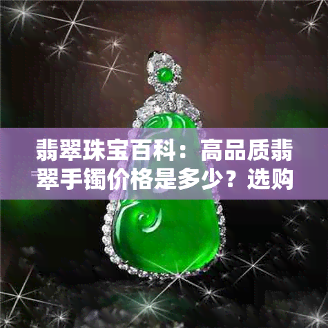 翡翠珠宝百科:高品质翡翠手镯价格是多少?选购助手分享批发与货源信息