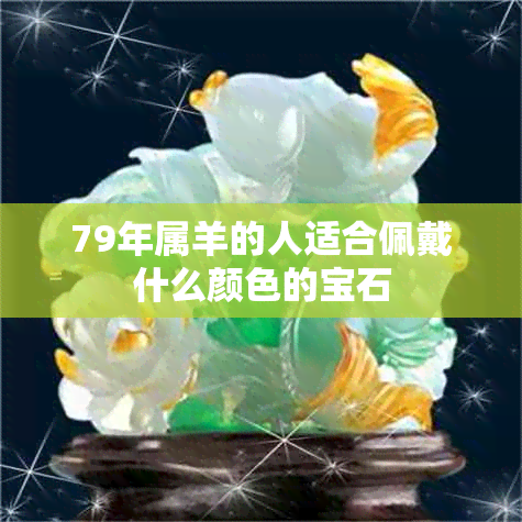 79年属羊的人适合佩戴什么颜色的宝石