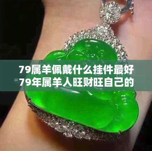 79属羊佩戴什么挂件更好79年属羊人旺财旺自己的挂件