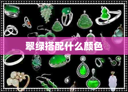 翠绿搭配什么颜色 翠绿搭配什么颜色