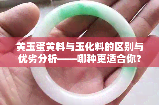 黄玉蛋黄料与玉化料的区别与优劣分析——哪种更适合你?