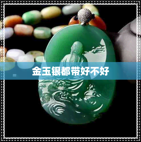金玉银都带好不好 金玉银都带好不好