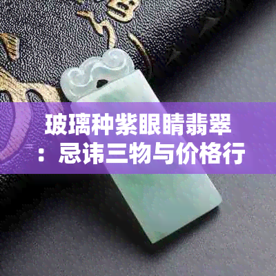 玻璃种紫眼睛翡翠:忌讳三物与价格行情