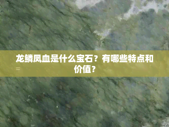 龙鳞凤血是什么宝石?有哪些特点和价值?