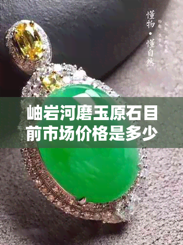 岫岩河磨玉原石目前市场价格是多少?