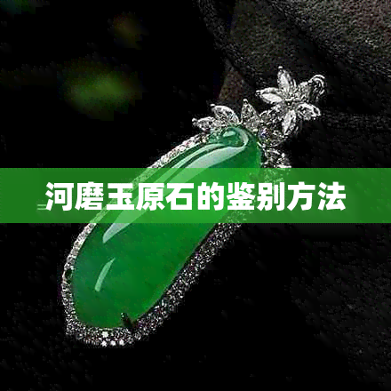 河磨玉原石的鉴别方法