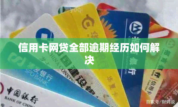 信用卡网贷全部逾期经历如何解决