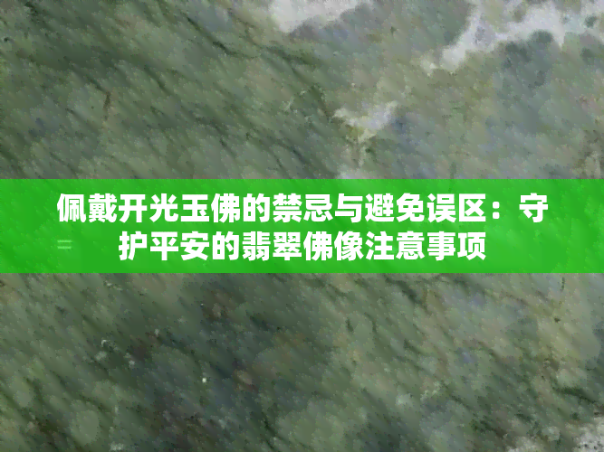 佩戴开光玉佛的禁忌与避免误区：守护平安的翡翠佛像注意事项
