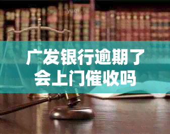 广发银行逾期了会上门吗
