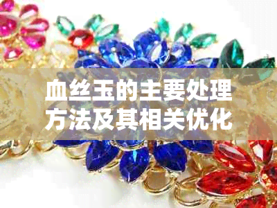 血丝玉的主要处理方法及其相关优化处理方式