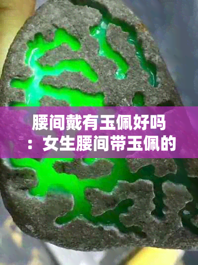 腰间戴有玉佩好吗：女生腰间带玉佩的魅力探究