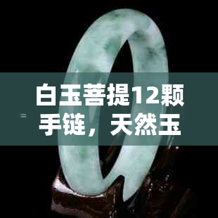 白玉菩提12颗手链,天然玉石佛教念珠修身净心配饰