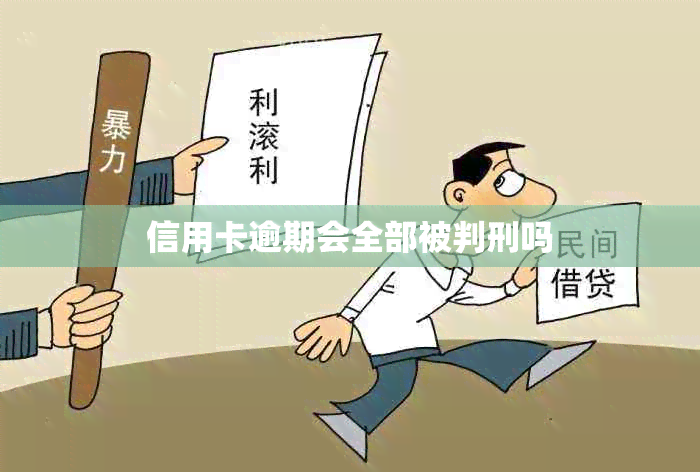 信用卡逾期会全部被判刑吗