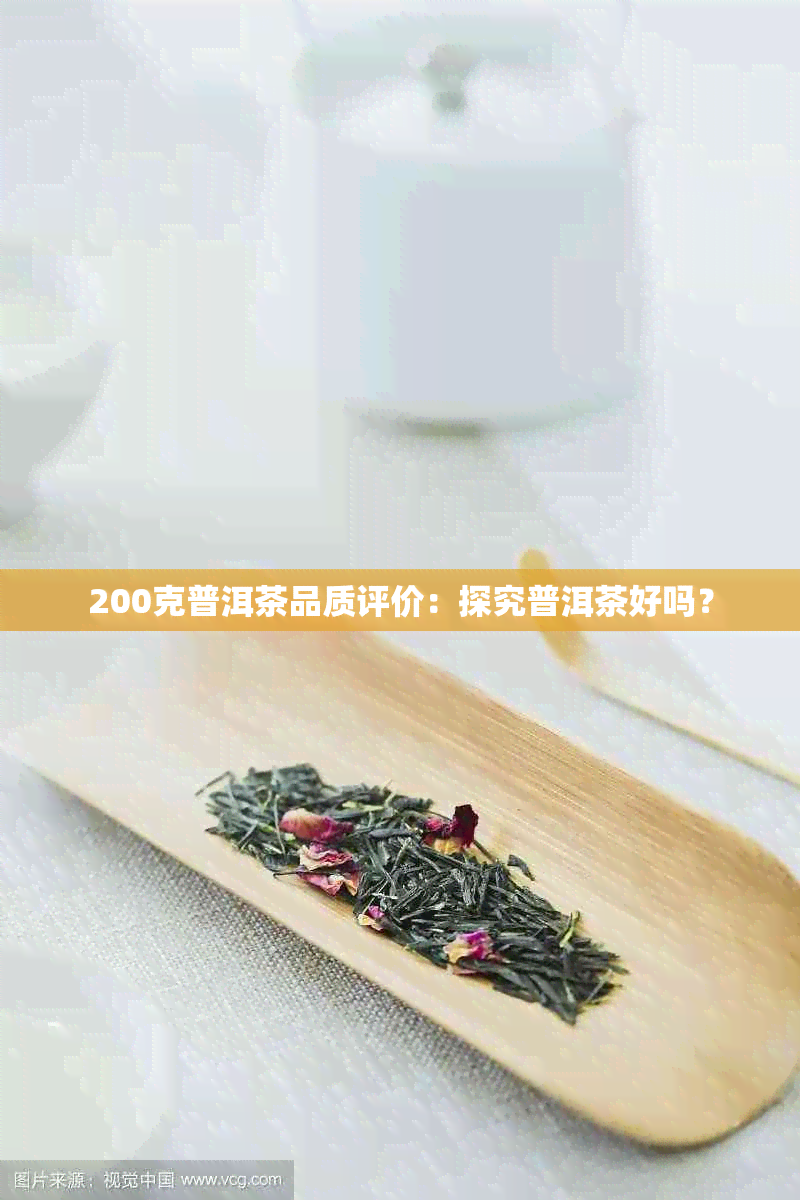 200克普洱茶品质评价：探究普洱茶好吗？