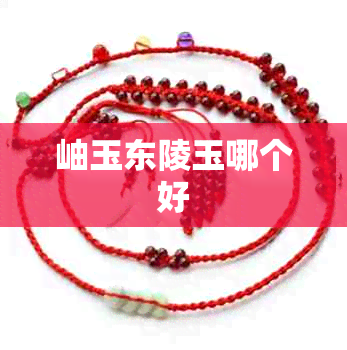 岫玉东陵玉哪个好 岫玉东陵玉哪个好