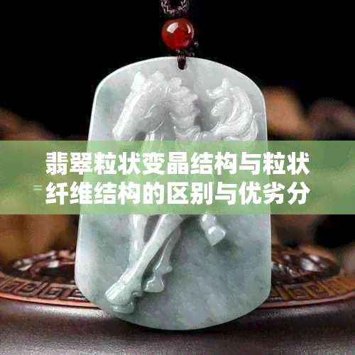 翡翠粒状变晶结构与粒状纤维结构的区别与优劣分析