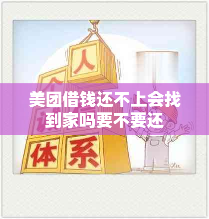 美团借钱还不上会找到家吗要不要还