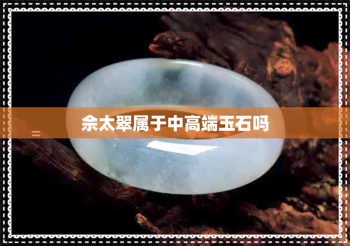 佘太翠属于中高端玉石吗